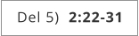 Del 5)  2:22-31
