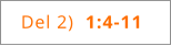 Del 2)  1:4-11